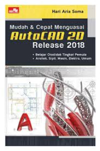 Mudah dan Cepat Menguasai AutoCAD 2D Release 2018