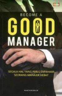 Become A Good Manager ( Segala Hal Yang Perlu Dipahami Manajer Hebat )