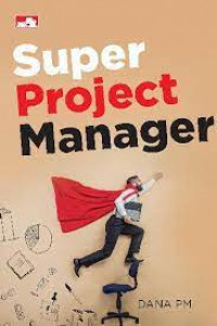 Super Project Manager Tip Trik Menjadi Manajer Proyek Andal Dan Profesional