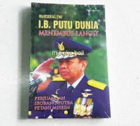 Marsekal TNI I.B. Putu Dunia : Menembus Langit, Perjuangan Seorang Putra Petani Miskin